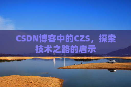 CSDN博客中的CZS，探索技术之路的启示